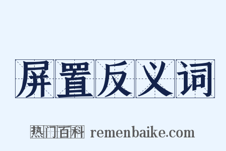 屏置反义词是什么意思的图片